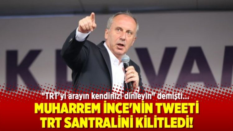 Muharrem İnce’nin tweeti TRT santralini kilitledi!