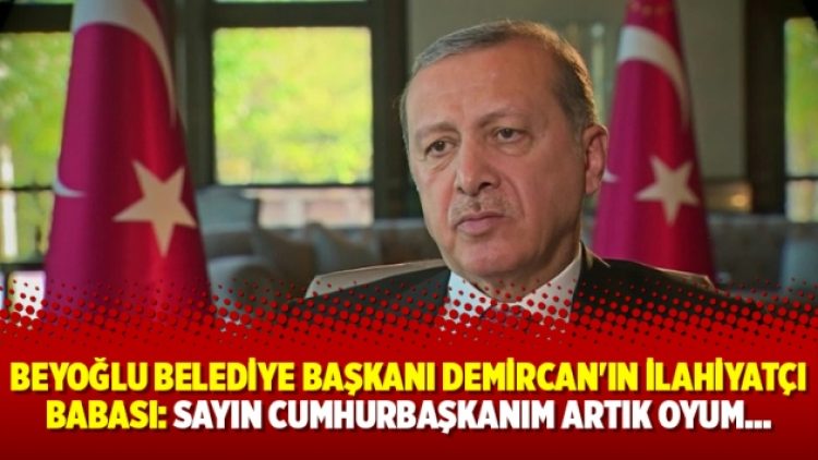 Beyoğlu Belediye Başkanı Demircan’ın ilahiyatçı babası: Sayın Cumhurbaşkanım artık oyum…