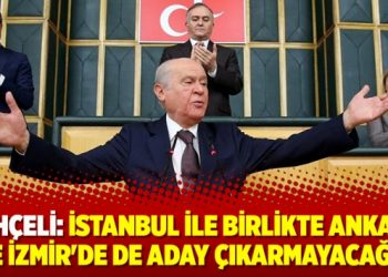 Bahçeli: İstanbul ile birlikte Ankara ve İzmir’de de aday çıkarmayacağız