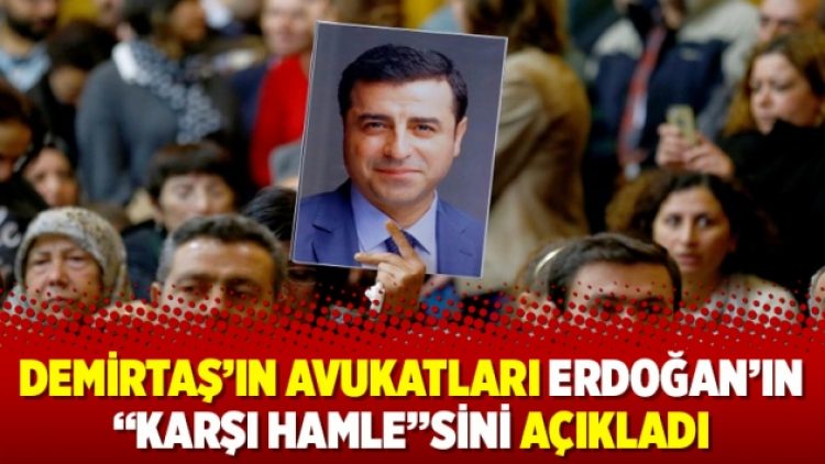 Demirtaş’ın avukatları Erdoğan’ın “karşı hamle”sini açıkladı