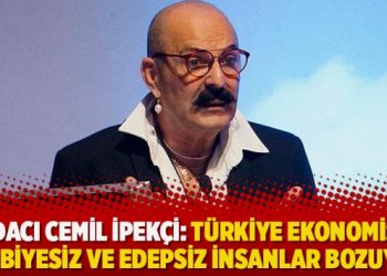 Modacı Cemil İpekçi: Türkiye ekonomisini terbiyesiz ve edepsiz insanlar bozuyor