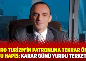 Metro Turizm’in patronuna tekrar ömür boyu hapis: Karar günü yurdu terketmiş