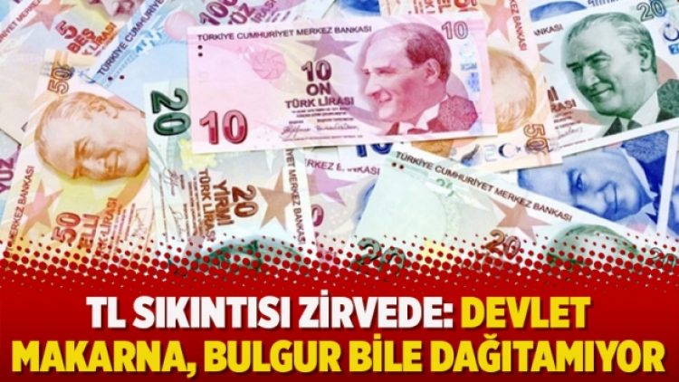TL sıkıntısı zirvede: Devlet makarna, bulgur bile dağıtamıyor