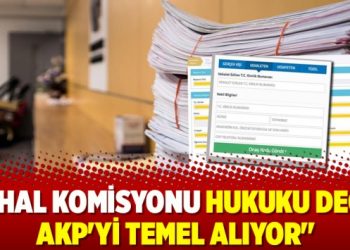 ‘OHAL Komisyonu hukuku değil AKP’yi temel alıyor’