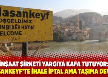 Hasankeyf’te ihale iptal ama taşıma devam