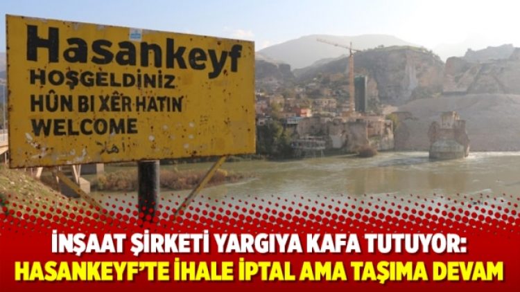 Hasankeyf’te ihale iptal ama taşıma devam