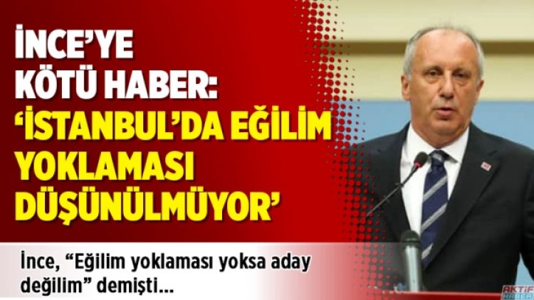 İnce’ye kötü haber: ‘İstanbul’da eğilim yoklaması düşünülmüyor’
