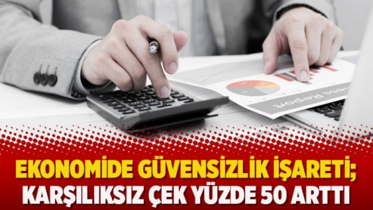 Ekonomide güvensizlik işareti; Karşılıksız çek yüzde 50 arttı