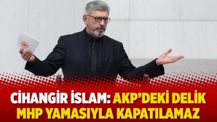 Cihangir İslam: AKP’deki delik MHP yamasıyla kapatılamaz