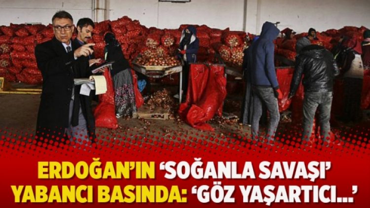 Erdoğan’ın ‘soğanla savaşı’ yabancı basında: ‘Göz yaşartıcı…’