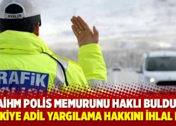 AİHM polis memurunu haklı buldu: Türkiye adil yargılama hakkını ihlal etti