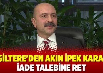 İngiltere’den Akın İpek kararı! İade talebine ret