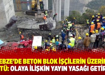 Gebze’de beton blok işçilerin üzerine düştü: Olaya ilişkin yayın yasağı getirildi