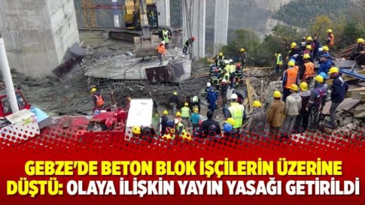 Gebze’de beton blok işçilerin üzerine düştü: Olaya ilişkin yayın yasağı getirildi
