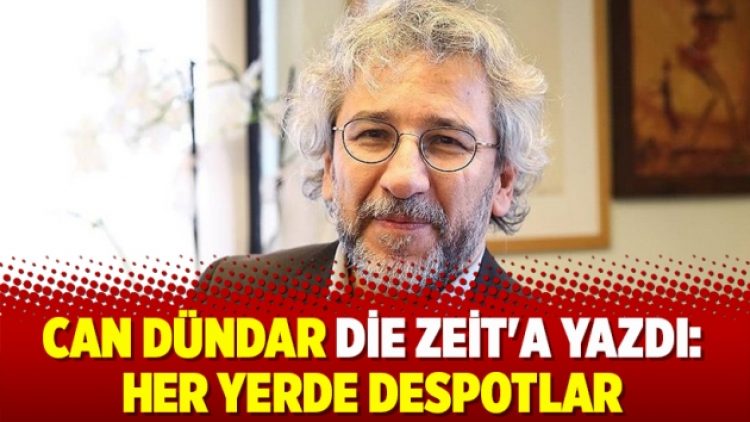Can Dündar Die Zeit’a yazdı: Her yerde despotlar