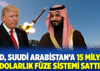 ABD, Suudi Arabistan’a 15 milyar dolarlık füze sistemi sattı
