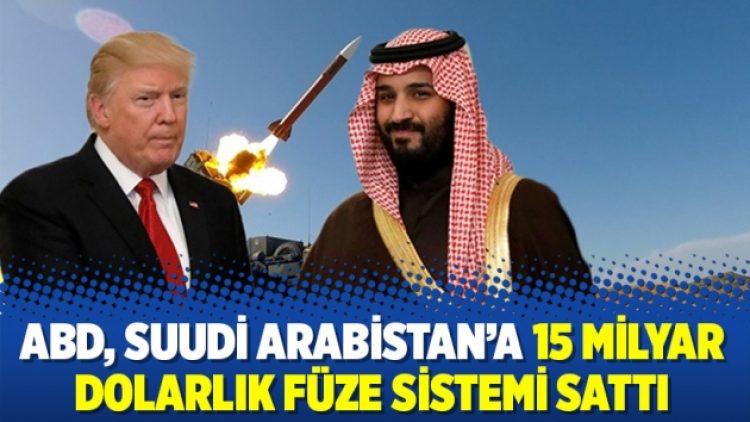 ABD, Suudi Arabistan’a 15 milyar dolarlık füze sistemi sattı