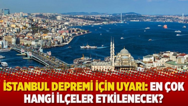 İstanbul depremi için uyarı: En çok hangi ilçeler etkilenecek?