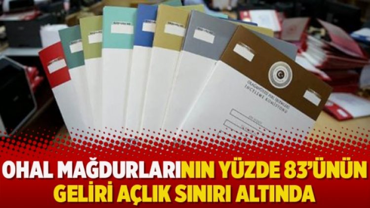 OHAL mağdurlarının yüzde 83’ünün geliri açlık sınırı altında