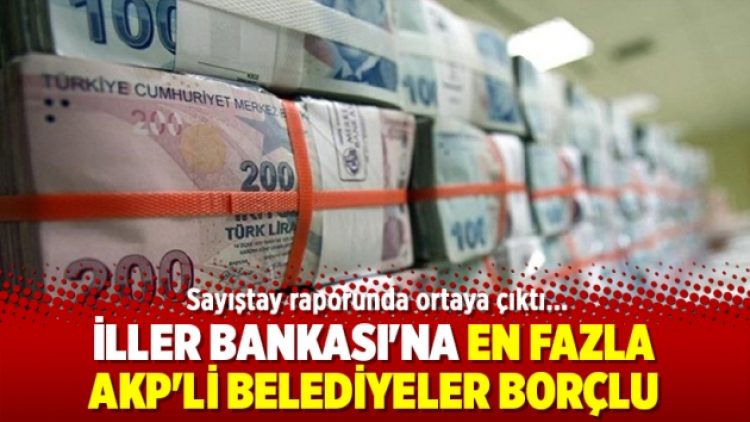 İller Bankası’na en fazla AKP’li belediyeler borçlu