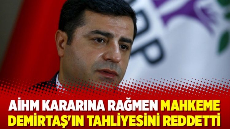 AİHM kararına rağmen mahkeme Demirtaş’ın tahliyesini reddetti