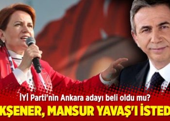 Akşener, Mansur Yavaş’ı istedi!