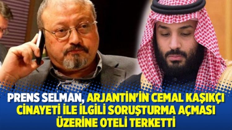 Prens Selman, Arjantin’in Kaşıkçı cinayeti ile ilgili soruşturma açması üzerine oteli terk etti