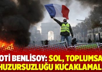Foti Benlisoy: Sol, toplumsal huzursuzluğu kucaklamalı