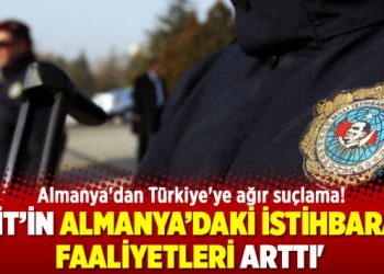 ‘MİT’in Almanya’daki istihbarat faaliyetleri arttı’