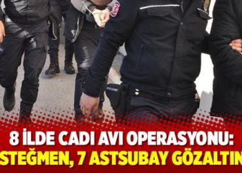 8 ilde Cadı Avı operasyonu: 2 üsteğmen, 7 astsubay…