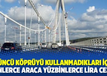 Üçüncü köprüyü kullanmadıkları için: Binlerce araca yüzbinlerce lira ceza