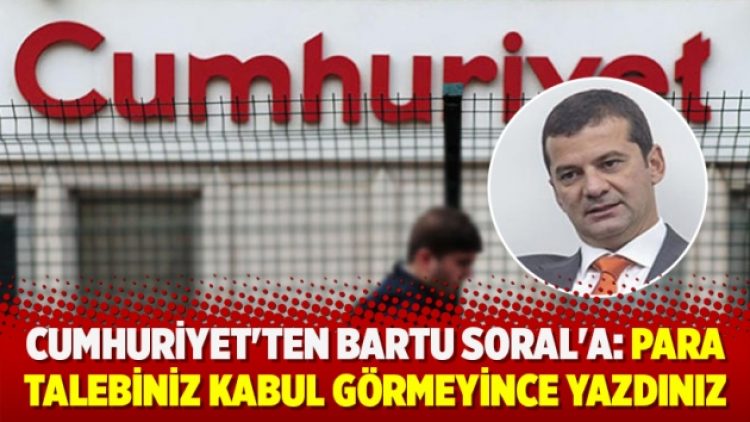 Cumhuriyet’ten Bartu Soral’a: Para talebiniz kabul görmeyince yazdınız