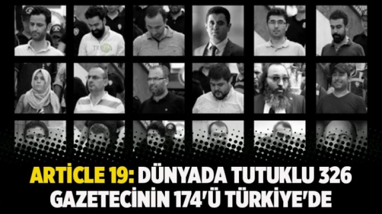 Article 19: Dünyada tutuklu 326 Gazetecinin 174’ü Türkiye’de