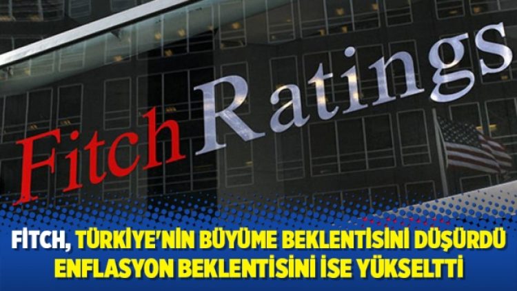 Fitch, Türkiye’nin büyüme beklentisini düşürdü, enflasyon beklentisini ise yükseltti