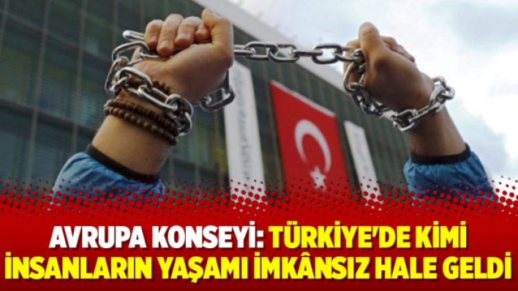 Avrupa Konseyi: Türkiye’de kimi insanların yaşamı imkânsız hale geldi