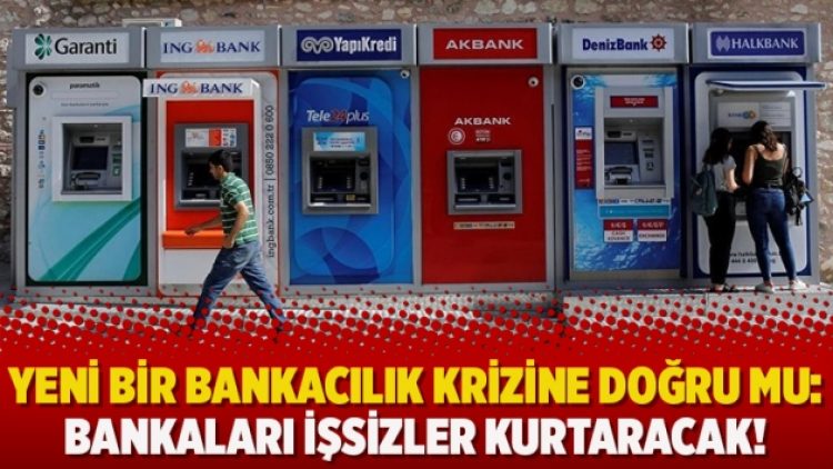 Yeni bir bankacılık krizine doğru mu: Bankaları işsizler kurtaracak!