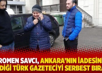 Romen Savcı, Ankara’nın iadesini istediği Türk Gazeteciyi serbest bıraktı