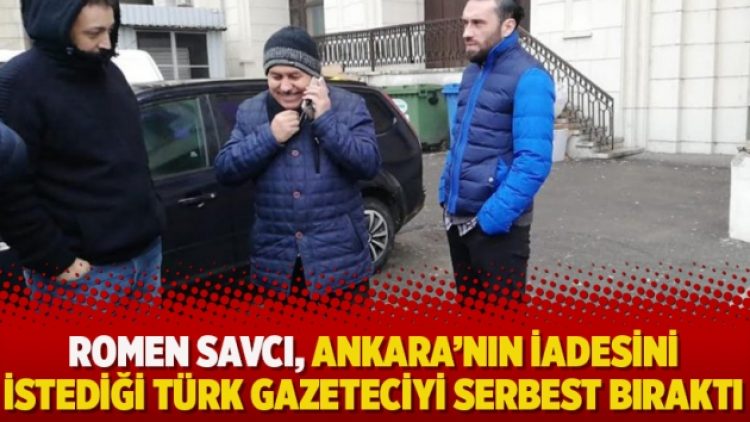 Romen Savcı, Ankara’nın iadesini istediği Türk Gazeteciyi serbest bıraktı