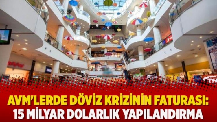 AVM’lerde döviz krizinin faturası: 15 milyar dolarlık yapılandırma