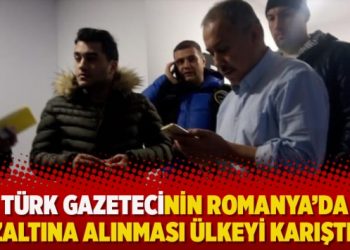 Türk Gazetecinin Ronmanya’da gözaltına alınması ülkeyi karıştırdı