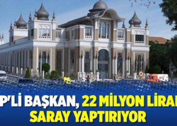 AKP’li başkan, 22 milyon liralık saray yaptırıyor