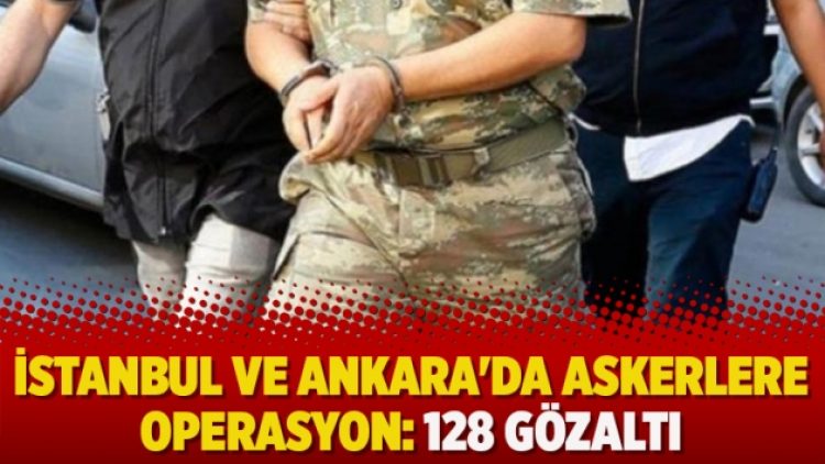 İstanbul ve Ankara’da askerlere operasyon: 128 Gözaltı