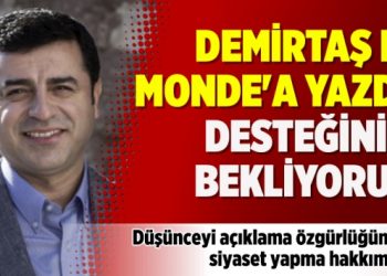Demirtaş Le Monde’a yazdı: Desteğinizi bekliyorum