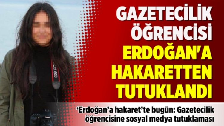 ‘Erdoğan’a hakaret’te bugün: Gazetecilik öğrencisine sosyal medya tutuklaması