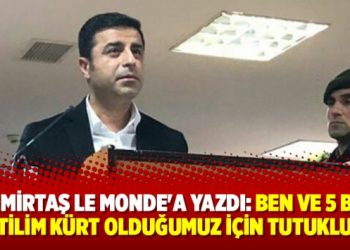 Demirtaş Le Monde’a yazdı: Ben ve 5 bin partilim Kürt olduğumuz için tutukluyuz