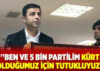 ‘Ben ve 5 bin partilim Kürt olduğumuz için tutukluyuz’