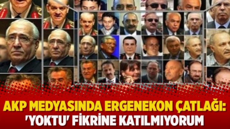 AKP medyasında Ergenekon çatlağı: ‘Yoktu’ fikrine katılmıyorum