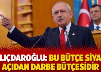 Kılıçdaroğlu: Bu bütçe siyasi açıdan darbe bütçesidir