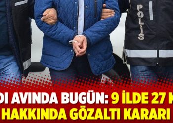 Cadı avında bugün: 9 İlde 27 kişi hakkında gözaltı kararı