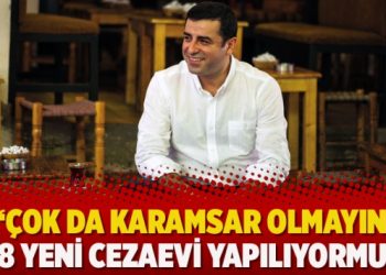 Demirtaş: Çok da karamsar olmayın, 228 yeni cezaevi yapılıyormuş